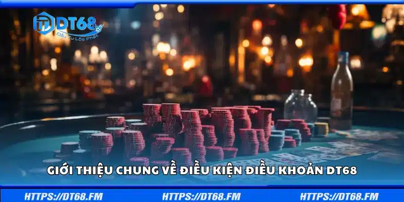 Tổng quan về điều kiện điều khoản DT68