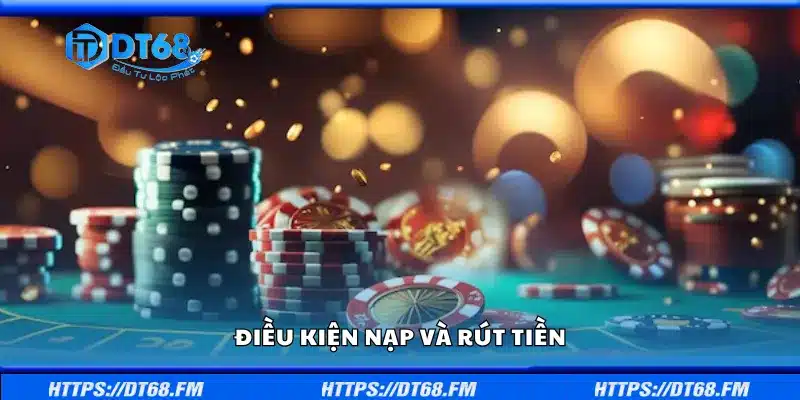 Điều kiện nạp và rút tiền