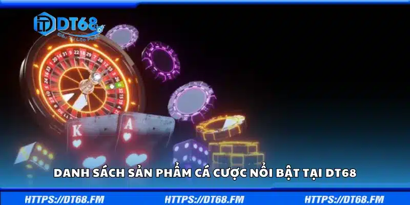 Điểm danh sản phẩm cá cược nổi bật tại hệ thống