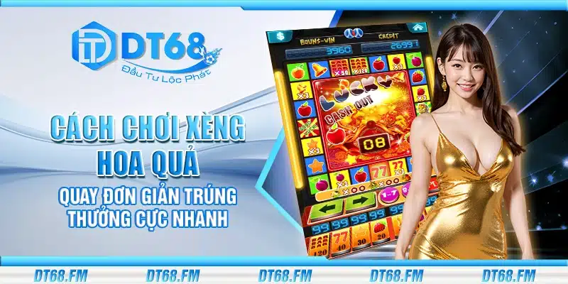 Cách chơi xèng hoa quả – Quay đơn giản trúng thưởng cực nhanh