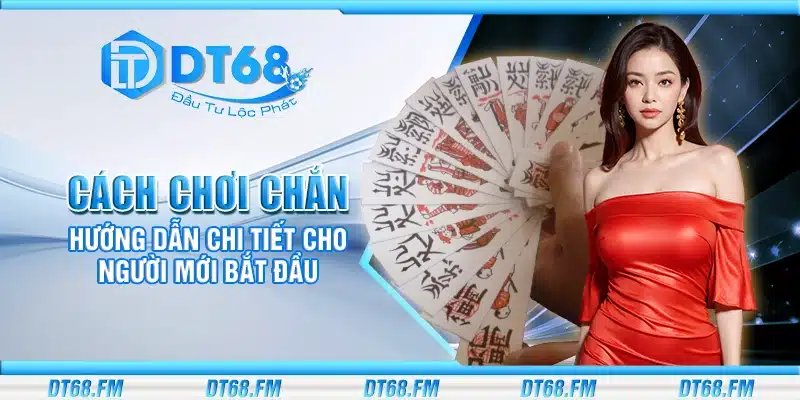 Cách chơi chắn – Hướng dẫn chi tiết cho người mới bắt đầu