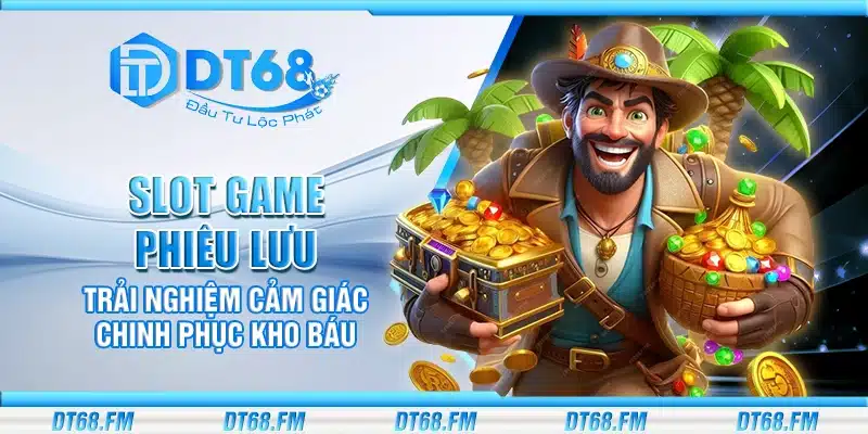 Slot game phiêu lưu – Trải nghiệm cảm giác chinh phục kho báu