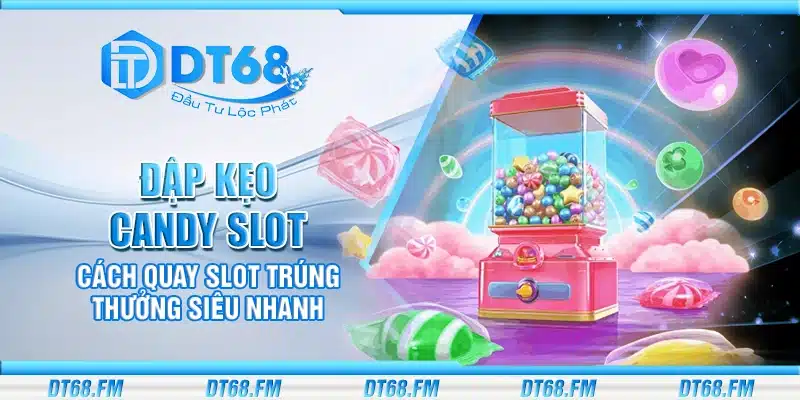 Đập kẹo candy slot – Cách quay slot trúng thưởng siêu nhanh