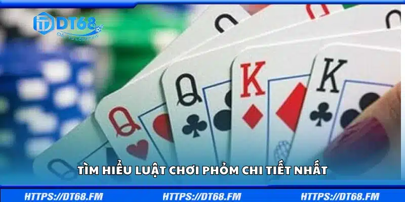 Chi tiết luật chơi phỏm chuẩn xác nhất