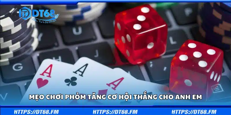 Các mẹo chơi Phỏm tăng cơ hội thắng