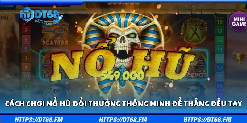 Cách chơi nổ hũ đổi thưởng thắng đều tay