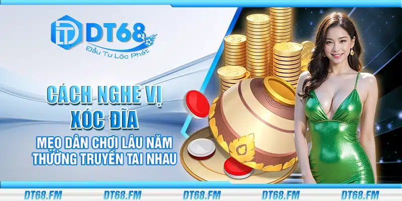 Cách nghe vị xóc đĩa – Mẹo dân chơi lâu năm thường truyền tai nhau