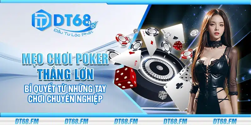 Mẹo chơi Poker thắng lớn – Bí quyết từ những tay chơi chuyên nghiệp