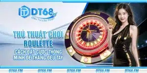 Thủ thuật chơi Roulette – Cách đặt cược thông minh để thắng đều tay