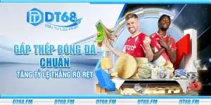 Gấp thếp bóng đá chuẩn – Tăng tỷ lệ thắng rõ rệt
