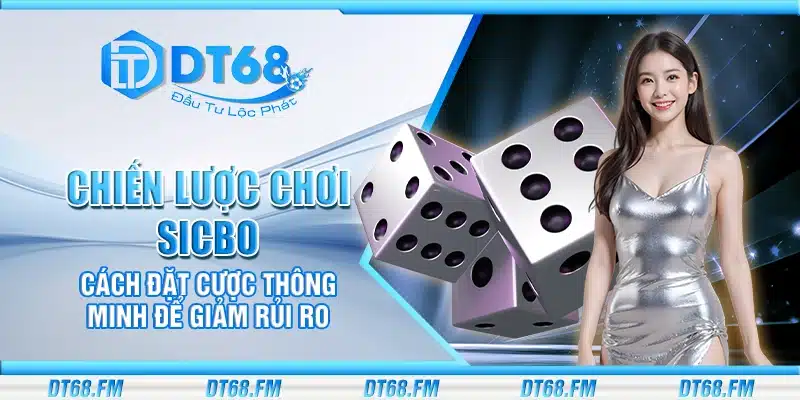 Chiến lược chơi Sicbo – Cách đặt cược thông minh để giảm rủi ro