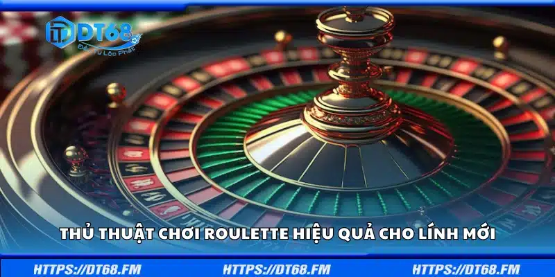Thủ thuật chơi Roulette hiệu quả cho lính mới