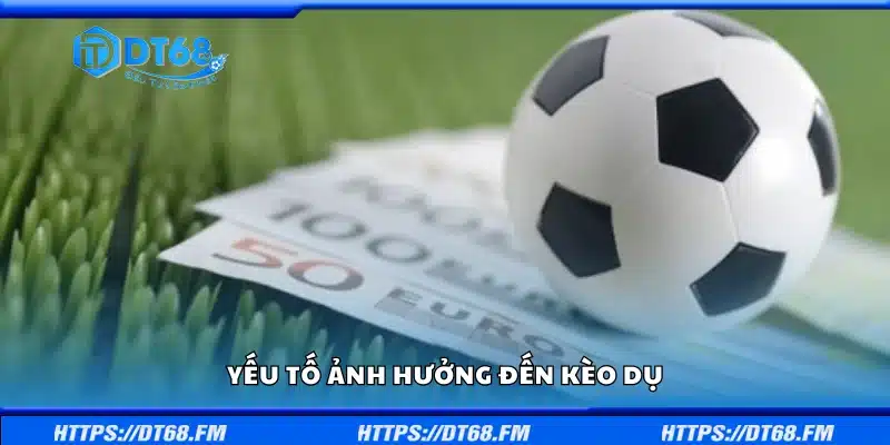 Một số yếu tố ảnh hưởng đến kèo dụ